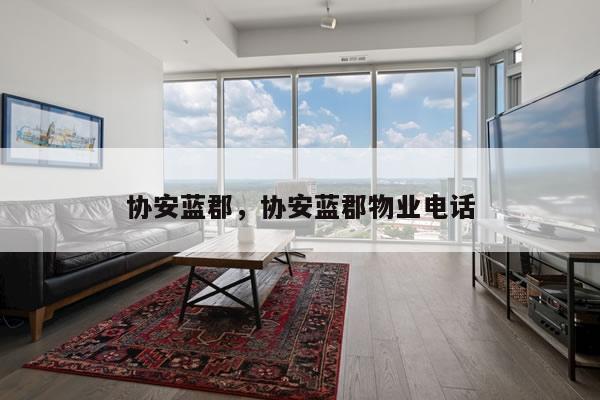 协安蓝郡，协安蓝郡物业电话